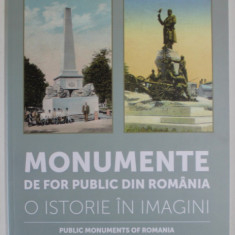 MONUMENTE DE FOR PUBLIC DIN ROMANIA , O ISTORIE IN IMAGINI , coordonator ALEXANDRA MARASOIU , 2018 *EDITIE BILINGVA