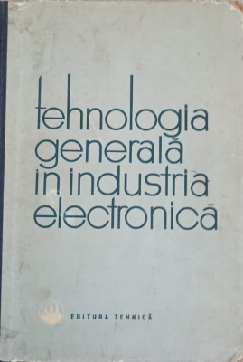 TEHNOLOGIA GENERALA IN INDUSTRIA ELECTRONICA-V. STANESCU foto