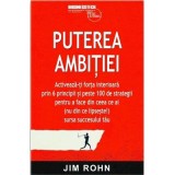 Puterea ambitiei. Activeaza-ti forta interioara prin 6 principii si peste 100 de strategii pentru a face din ceea ce ai (nu din ce lipseste!) sursa su