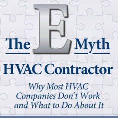 The E-Myth HVAC Contractor: Why Most HVAC Companies Don't Work and What to Do About It