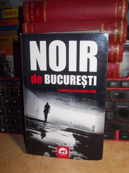 NOIR DE BUCURESTI _ ANTOLOGIE DE BOGDAN HRIB , 2017 #