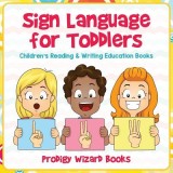 Sign Language for Toddlers: Children's Reading &amp; Writing Education Books