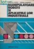 Manipulatoare, roboti si aplicatiile lor industriale - 1982 - George Cojocaru (AE152)