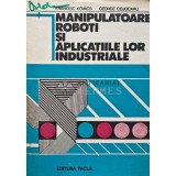 Manipulatoare, roboti si aplicatiile lor industriale - 1982 - George Cojocaru (AE152)