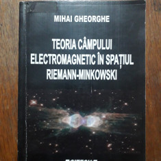 Teoria campului electromagnetic in spatiul Riemann-Minkowski - Mihai Gheorghe