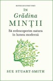 In gradina mintii. Sa redescoperim natura in lumea moderna - Sue Stuart Smith