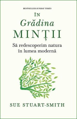 In gradina mintii. Sa redescoperim natura in lumea moderna - Sue Stuart Smith foto