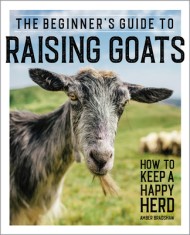 The Beginner&#039;s Guide to Raising Goats: How to Keep a Happy Herd
