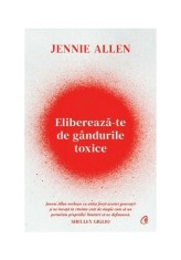 Elibereaza-te de gandurile toxice - Jennie Allen - Curtea Veche