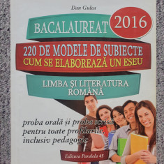 Bacalaureat 2016, 220 modele de subiecte Limba literatura Romana Dan Gulea, 280p