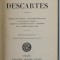 OEUVRES CHOISIES de DESCARTES , EDITIE DE INCEPUT DE SECOL XX