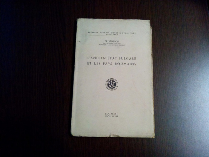 L`ANCIEN ETAT BULGARE ET LES PAYS ROUMAINS - N. Banescu - 1947, 98 p.