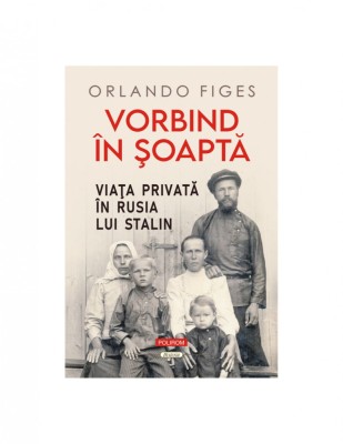 Vorbind in soapta. Viata privata in Rusia lui Stalin &amp;ndash; Orlando Figes foto