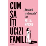 Cum să &icirc;ți ucizi familia - Bella Mackie
