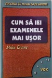 CUM SA IEI EXAMENELE MAI USOR de MIKE EVANS , 2003
