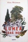 Lumea Fara Noi - Alan Weisman - Editura Art, 2018 - Roman, Beletristica, Literatura Romana