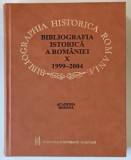 BIBLIOGRAFIA ISTORICA A ROMANIEI , VOLUMUL X , 1999 - 2004 , 2005