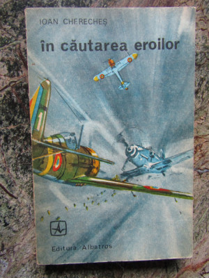 In cautarea eroilor - Ioan Chereches, aviatie CU DEDICATIE SI AUTOGRAF foto