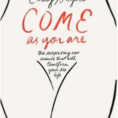 Come as You Are: The Surprising New Science that Will Transform Your Sex Life - Emily Nagoski