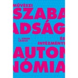 Műv&eacute;szi szabads&aacute;g &eacute;s int&eacute;zm&eacute;nyi auton&oacute;mia - L. Simon L&aacute;szl&oacute;