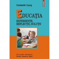 Educatia. Experiente, reflectii, solutii - Constantin Cucos foto