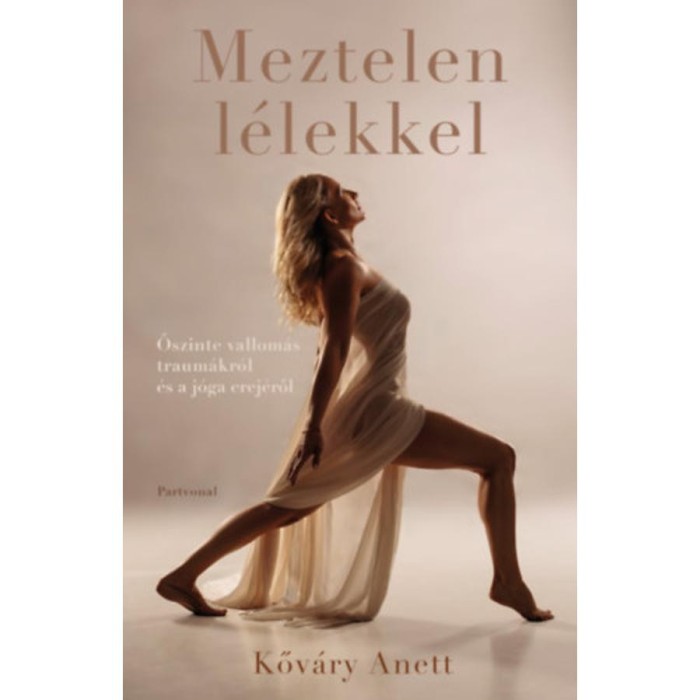 Meztelen l&eacute;lekkel - Őszinte vallom&aacute;s traum&aacute;kr&oacute;l &eacute;s a j&oacute;ga erej&eacute;ről - Kőv&aacute;ry Anett