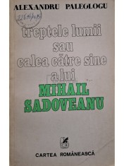 Alexandru Paleologu - Treptele lumii sau calea catre sine a lui Mihail Sadoveanu (Editia: 1978) foto