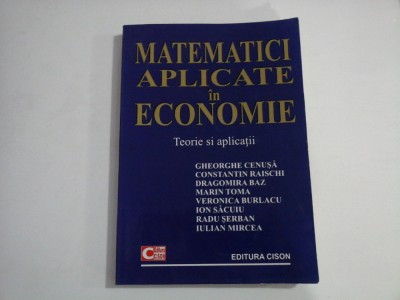MATEMATICI APLICATE IN ECONOMIE - TEORIE SI APLICATII - GHEORGHE CENUSA foto