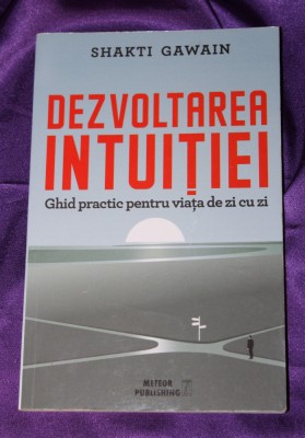 Dezvoltarea intuiției. Ghid practic pentru viața de zi cu zi - Shakti Gawain foto