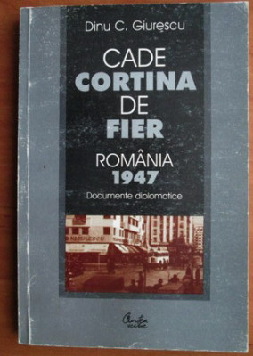 Dinu C. Giurescu - Cade cortina de fier. Romania 1947 foto