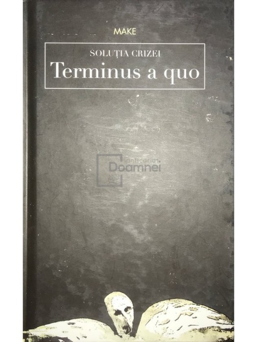 Make - Solutia crizei. Terminus a quo (Editia: 2015)