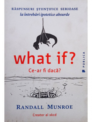 Randall Munroe - What if? Ce-ar fi daca? (editia 2015) foto