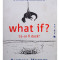Randall Munroe - What if? Ce-ar fi daca? (editia 2015)