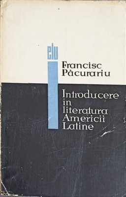 INTRODUCERE IN LITERATURA AMERICII LATINE-FRANCISC PACURARIU foto