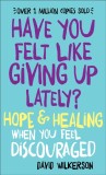 Have You Felt Like Giving Up Lately?: Hope &amp; Healing When You Feel Discouraged