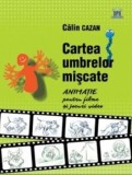 Cumpara ieftin Cartea umbrelor miscate. Animatie pentru filme si jocuri video (carte cu defect minor)/Calin Cazan