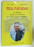 TEJA PAPAHAGI , UN AROMAN ASEZAT CU SFINTENIE IN CARTEA SATULUI DOMNESC de ION C. HIRU si GEORGE BACIU , 2009