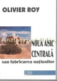Cumpara ieftin Noua Asie Centrala: Fabricarea Natiunilor - Olivier Roy, Politica, Editura Dacia, 2001, 312 pagini, ISBN 973-35-1092-0