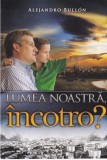 Alejandro Bullon - Lumea noastra, incotro?
