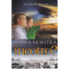 Alejandro Bullon - Lumea noastra, incotro?