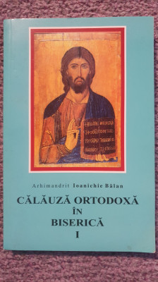 Calauza ortodoxa in biserica, I, arhimandrit Ioanichie Balan, 2010, 210 pagini foto