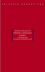 Immanuel Wallerstein - Pentru a intelege lumea. O introducere in analiza sistemelor-lume (sistemul mondial modern antroplogie sociologie economie) foto