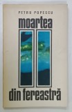 MOARTEA DIN FEREASTRA de PETRU POPESCU , NUVELE , 1967 , DEDICATIE *