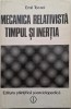 Mecanica Relativista, Timpul si Inertia - Emil Tocaci, Carte Tehnica Mecanica