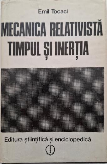 Mecanica relativista, timpul si inertia &ndash; Emil Tocaci