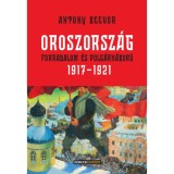 Oroszorsz&aacute;g - Forradalom &eacute;s polg&aacute;rh&aacute;bor&uacute;, 1917-1921 - Antony Beevor