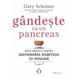 Gandeste ca un pancreas. Ghid practic pentru gestionarea diabetului cu insulina - Gary Scheiner