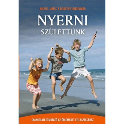 Nyerni sz&amp;uuml;lett&amp;uuml;nk - Gyakorlati &amp;uacute;tmutat&amp;oacute; az &amp;ouml;nismeret fejleszt&amp;eacute;s&amp;eacute;hez - Gyakorlati &amp;uacute;tmutat&amp;oacute; az &amp;ouml;nismeret fejleszt&amp;eacute;s&amp;eacute;hez - Muriel James foto