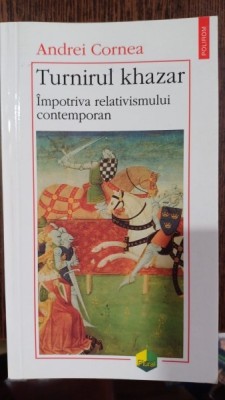 Turnirul khazar. Impotriva relativismului contemporan - Andrei Cornea foto