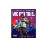 We Got This.: Equity, Access, and the Quest to Be Who Our Students Need Us to Be
